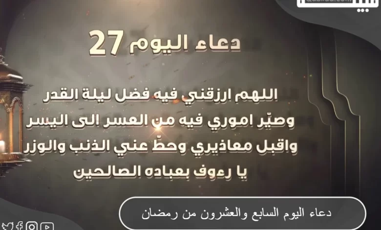 دعاء اليوم السابع والعشرون من رمضان مكتوب 1445 ادعية 27 رمضان