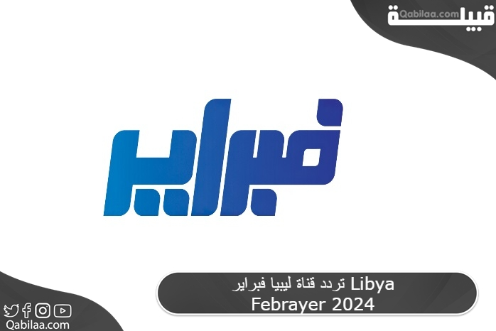 تردد قناة ليبيا فبراير Libya Febrayer 2024