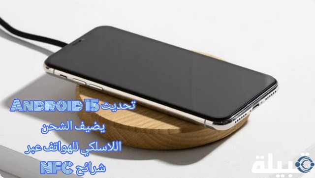 تحديث Android 15 يضيف الشحن اللاسلكي للهواتف عبر شرائح NFC