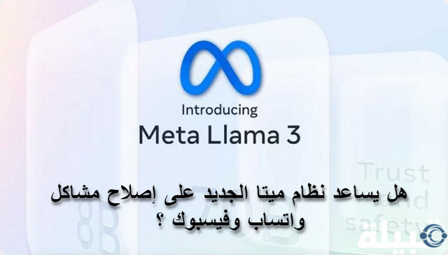 هل يساعد نظام ميتا “LlaMa 3” علي اصلاح مشاكل واتساب وفيسبوك مستقبلاً