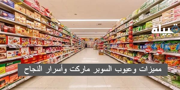 مميزات وعيوب السوبر ماركت وأسرار النجاح