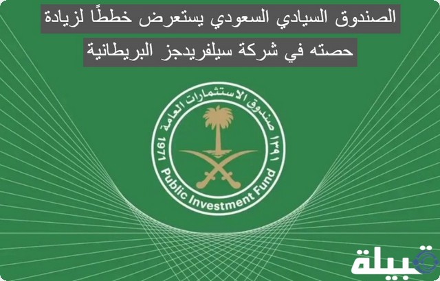 عاجل .. الصندوق السيادي السعودي يستعرض خطط لزيادة حصته في شركة سيلفريدجز البريطانية